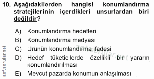 10. soru: Aşağıdakilerden hangisi konumlandırma stratejilerinin içerdikleri unsurlardan biri değildir? A) Konumlandırma hedefle…