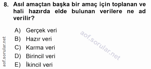 8. soru: Asıl amaçtan başka bir amaç için toplanan ve hali hazırda elde bulunan verilere ne ad verilir? A) Gerçek veri B) Hazı…