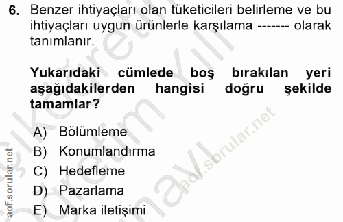 6. soru: Benzer ihtiyaçları olan tüketicileri belirleme ve bu ihtiyaçları uygun urunlerle karşılama -- olarak tanimlanır. Yuka…