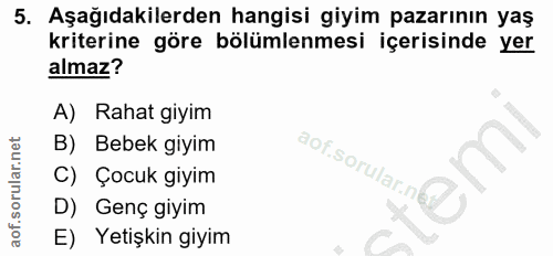 5. soru: Aşağıdakilerden hangisi giyim pazarının yaş kriterine göre bölümlemesi içerisinde yer almaz? A) Rahat giyim B) Bebek…