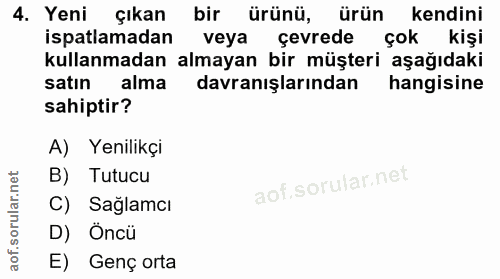 4. soru: Yeni çıkan bir ürünü, ürün kendini ispatlamadan veya çevrede çok kişi kullanmadan almayan bir müşteri aşağıdaki satın…