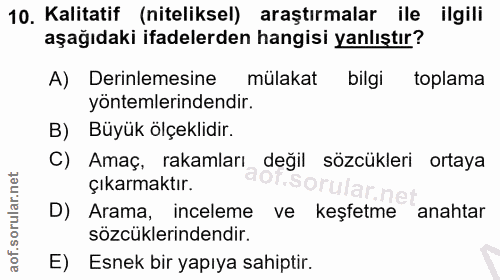 10. soru: Kalitatif (niteliksel) araştırmalar ile ilgili aşağıdaki ifadelerden hangisi yanlıştır? A) Derinlemesine mülakat bilg…