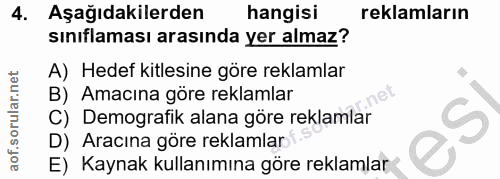4. soru: Aşağıdakilerden hangisi reklamların sınıflaması arasında yer almaz? A) Hedef kitlesine göre reklamlar B) Amacına göre…
