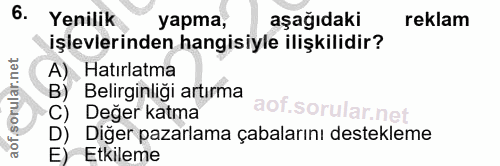 6. soru: Yenilik yapma, aşağıdaki reklam işlevlerinden hangisiyle ilişkilidir? A). Hatırlatma B) Belirginliği artırma C) Değer…
