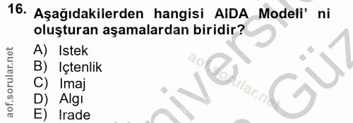 16. soru: Aşağıdakilerden hangisi AIDA Modeli' ni oluşturan aşamalardan biridir? A) Istek B) Içtenlik C) Imaj ular.n D) Algi E)…