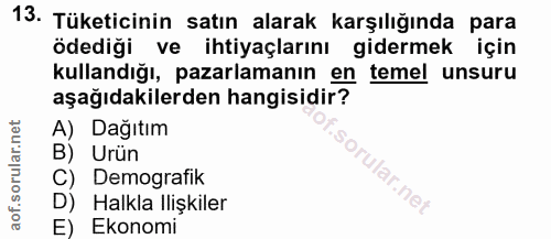 13. soru: Tüketicinin satın alarak karşılığında para ödediği ve ihtiyaçlarını gidermek için kullandığı, pazarlamanın en temel u…