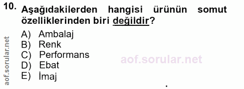 10. soru: Aşağıdakilerden hangisi ürünün somut özelliklerinden biri değildir? A) Ambalaj B) Renk C) Performans D) Ebat E) Imaj