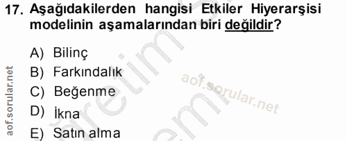 17. soru: Aşağıdakilerden hangisi Etkiler Hiyerarşisi modelinin aşamalarından biri değildir? A) Bilinç B) Farkındalık C) Beğenm…