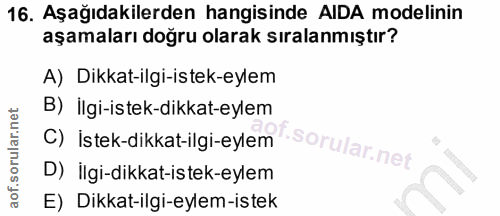 16. soru: Aşağıdakilerden hangisinde AIDA modelinin aşamaları doğru olarak sıralanmıştır? A) Dikkat-ilgi-istek-eylem B) İlgi-is…