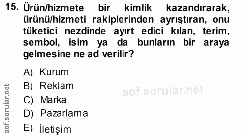 15. soru: Ürün/hizmete bir kimlik kazandırarak, ürünü/hizmeti rakiplerinden ayrıştıran, onu tüketici ezdinde ayırt edici kılan,…