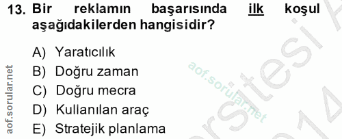 13. soru: Bir reklamın başarısında ilk Koşul aşağıdakilerden hangisidir? A) Yaratıcılık B) Doğru zaman C) Doğru mecra D) Kullan…