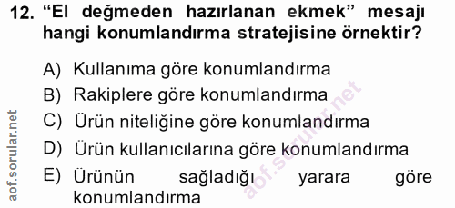 12. soru: "El değmeden hazırlanan ekmek" mesajı hangi konumlandırma stratejisine örnektir? A) Kullanıma göre konumlandırma B) R…