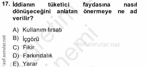 17. soru: İddianın tüketici. faydasına nasıl dönüşeceğini anlatan önermeye ne ad verilir? A) Kullanım fırsatı B) İçgörü of C) F…