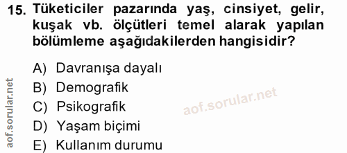 15. soru: Tüketiciler pazarında yaş, cinsiyet, gelir, kuşak vb. ölçütleri temel alarak yapılan bölümleme aşağıdakilerden hangis…