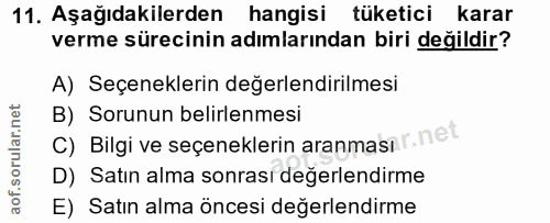 11. soru: Aşağıdakilerden hangisi tüketici karar verme sürecinin adımlarından biri değildir? A) Seçeneklerin değerlendirilmesi…