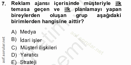 7. soru: Reklam ajansı içerisinde müşteriyle ilk temasa geçen ve ilk planlamayı yapan bireylerden oluşan grup aşağıdaki biriml…