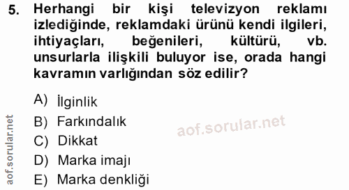 5. soru: Herhangi bir kişi televizyon reklamı izlediğinde, reklamdaki ürünü kendi ilgileri, ihtiyaçları, beğenileri, kültürü,…