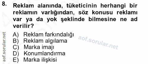 8. soru: Reklam alanında, tüketicinin herhangi bir reklamın varlığından, söz konusu reklamı var ya da yok şeklinde bilmesine n…