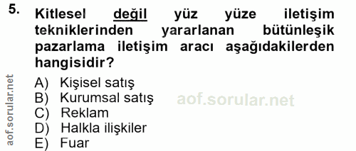5. soru: Kitlesel değil yüz yüze iletişim tekniklerinden yararlanan bütünleşik pazarlama iletişim aracı aşağıdakilerden hangis…