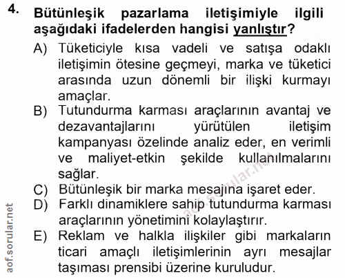 4. soru: Bütünleşik pazarlama iletişimiyle ilgili aşağıdaki ifadelerden hangisi yanlıştır? A) Tüketiciyle kısa vadeli ve satış…