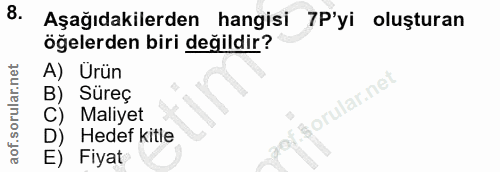 8. soru: Aşağıdakilerden hangisi 7P'yi oluşturan öğelerden biri değildir? A) Urün Sureç orular.ne Maliyet Hedef kitle Fiyat