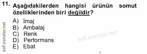 11. soru: Aşağıdakilerden hangisi ürünün somut özelliklerinden biri değildir? A) Imaj B) Ambalaj Renk Performans E) Ebat