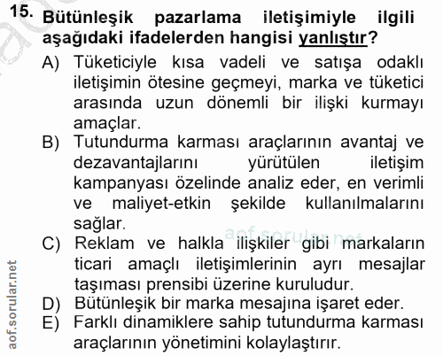 15. soru: Bütünleşik pazarlama iletişimiyle ilgili aşağıdaki ifadelerden hangisi yanlıştır? A) Tüketiciyle kısa vadeli ve satış…