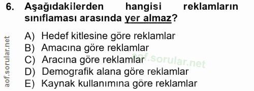 6. soru: Aşağıdakilerden hangisi reklamların sınıflaması arasında yer almaz? A) Hedef kitlesine göre reklamlar B) Amacına göre…