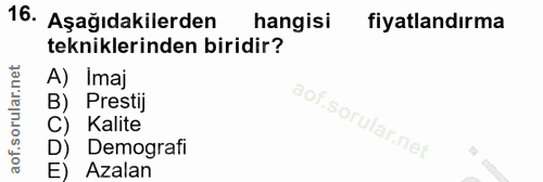 16. soru: Aşağıdakilerden hangisi fiyatlandırma tekniklerinden biridir? A) Imaj B) Prestij Kalite Demografi Azalan