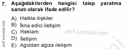 7. soru: Aşağıdakilerden hangisi talep yaratma sanatı olarak ifade edilir? A) Halkla ilişkiler B) İkna edici iletişim C) Rekla…