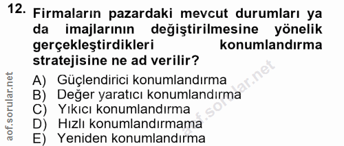 12. soru: Firmaların pazardaki mevcut durumları ya da imajlarının değiştirilmesine yönelik gerçekleştirdikleri konumlandırma st…