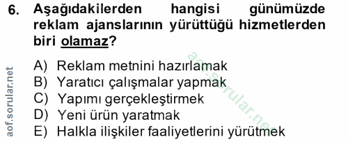 6. soru: Aşağıdakilerden hangisi günümüzde reklam ajanslarının yürüttüğü hizmetlerden biri olamaz? A) Reklam metnini hazırlama…