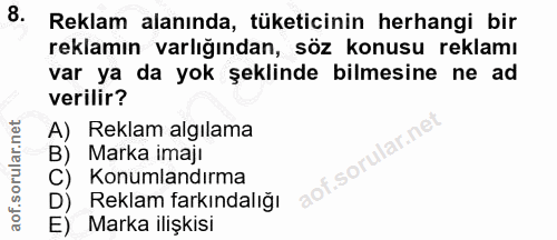 8. soru: Reklam alanında, tüketicinin herhangi bir reklamın varlığından, söz konusu reklamı var ya da yok şeklinde bilmesine n…
