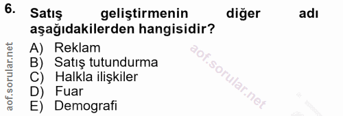 6. soru: Satış geliştirmenin diğer adı aşağıdakilerden hangisidir? A) Reklam Satış tutundurma Halkla ilişkiler Fuar E) Demografi