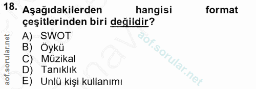 18. soru: Aşağıdakilerden hangisi format çeşitlerinden biri değildir? A) SWOT B) Oykü C) Müzikal lof. | Tanıklık E) Unlü kişi k…