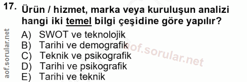 17. soru: Ürün / hizmet, marka veya kuruluşun analizi hangi iki temel bilgi çeşidine göre yapılır? A) SWOT ve teknolojik Tarihi…