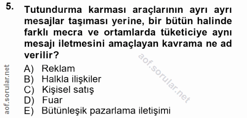 5. soru: Tutundurma karması araçlarının ayrı ayrı mesajlar taşıması yerine, bir bütün halinde farklı mecra ve ortamlarda tüket…