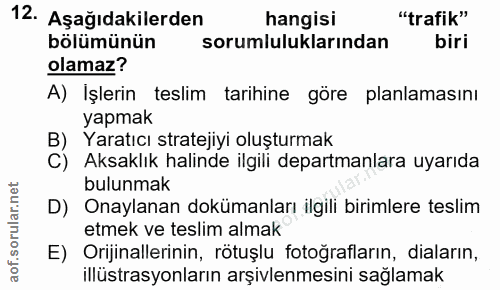 12. soru: Aşağıdakilerden hangisi "trafik" bölümünün sorumluluklarından biri olamaz? A) İşlerin teslim tarihine göre planlaması…