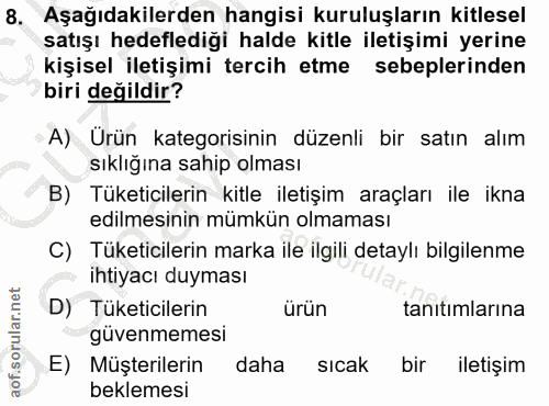 8. soru: Aşağıdakilerden hangisi kuruluşların kitlesel satışı hedeflediği halde kitle iletişimi yerine kişisel iletişimi terci…