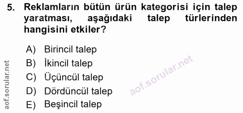 5. soru: Reklamların bütün ürün kategorisi için talep yaratması, aşağıdaki talep türlerinden hangisini etkiler? A) Birincil ta…