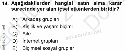 14. soru: Aşağıdakilerden hangisi satın alma karar sürecinde yer alan içsel etkenlerden biridir? A) Arkadaş grupları B) Kişilik…