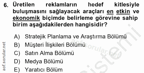 6. soru: Uretilen reklamların hedef kitlesiyle buluşmasını sağlayacak araçları en etkin ve ekonomik biçimde belirleme görevine…