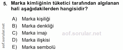 5. soru: Marka kimliğinin tüketici tarafından algılanan hali aşağıdakilerden hangisidir? A) Marka kişiliği B) Marka denkliği C…