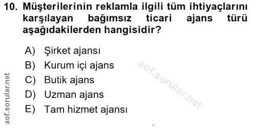 10. soru: Müşterilerinin reklamla ilgili tüm ihtiyaçlarını karşılayan bağımsız ticari ajans türü aşağıdakilerden hangisidir? A)…