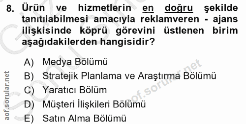 8. soru: Urün ve hizmetlerin en doğru şekilde tanıtılabilmesi amacıyla reklamveren - ajans ilişkisinde köprü görevini üstlenen…