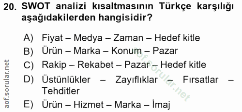 20. soru: SWOT analizi kısaltmasının Türkçe karşılığı aşağıdakilerden hangisidir? A) Fiyat - Medya - Zaman - Hedef kitle B) Ürü…