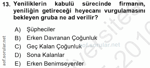 13. soru: Yeniliklerin kabulü sürecinde firmanın, yeniliğin getireceği heyecanı vurgulamasını bekleyen gruba ne ad verilir? A)…