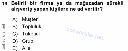 19. soru: Belirli bir firma ya da mağazadan sürekli alışveriş yapan kişilere ne ad verilir? A) Müşteri B) Topluluk C) Tüketici…