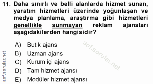 11. soru: Daha sınırlı ve belli alanlarda hizmet sunan, yaratım hizmetleri üzerinde yoğunlaşan ve medya planlama, araştırma gib…