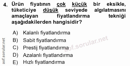 4. soru: Urün fiyatının çok küçük bir eksikle, tüketiciye düşük seviyede algılatmasını amaçlayan fiyatlandırma tekniği aşağıda…